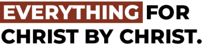 Everything for Christ by Christ